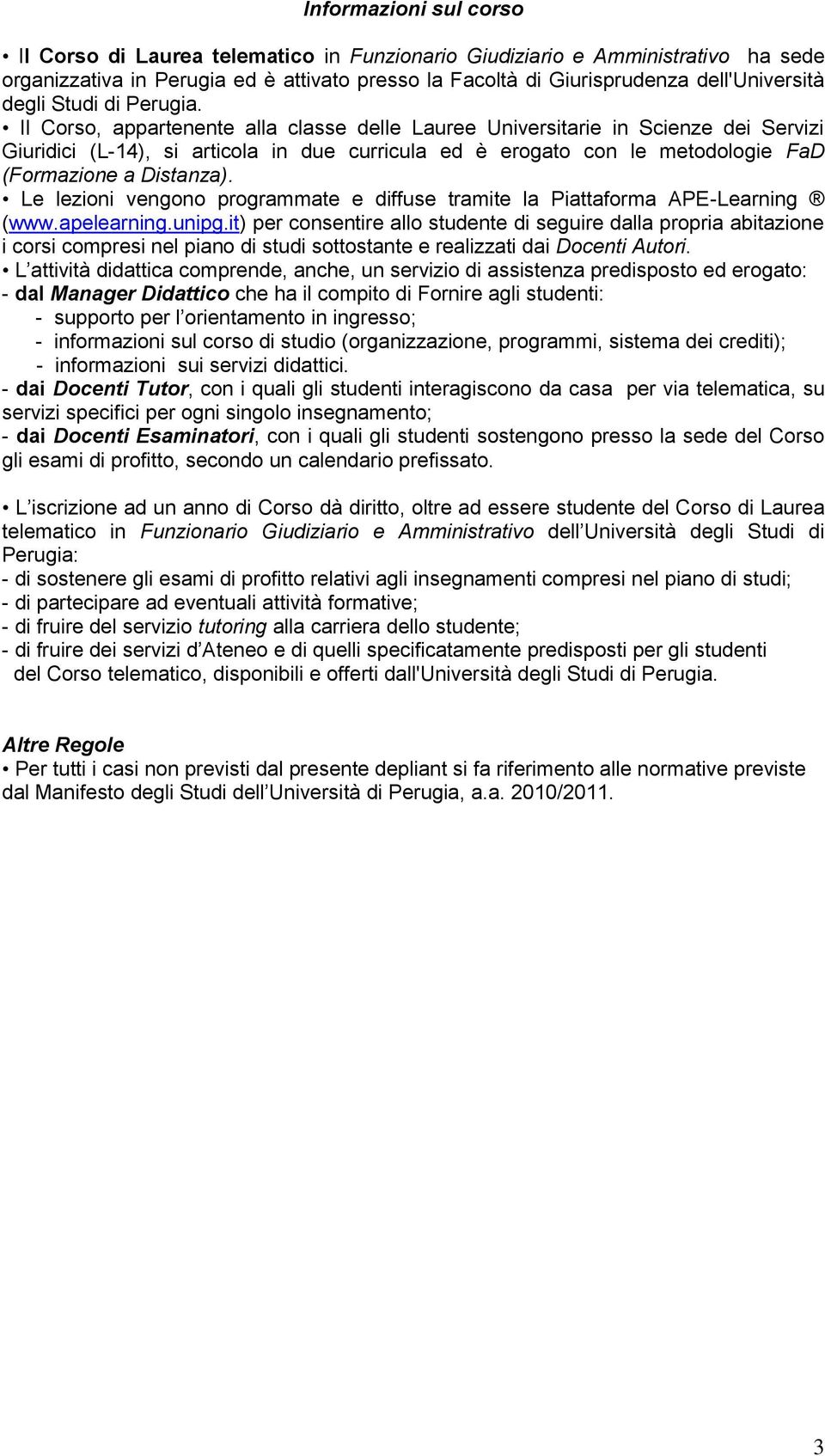 Il Corso, appartenente alla classe delle Lauree Universitarie in Scienze dei Servizi Giuridici (L-14), si articola in due curricula ed è erogato con le metodologie FaD (Formazione a Distanza).