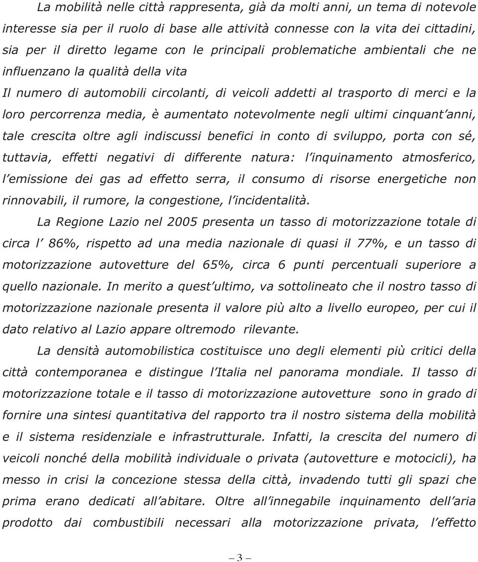 notevolmente negli ultimi cinquant anni, tale crescita oltre agli indiscussi benefici in conto di sviluppo, porta con sé, tuttavia, effetti negativi di differente natura: l inquinamento atmosferico,