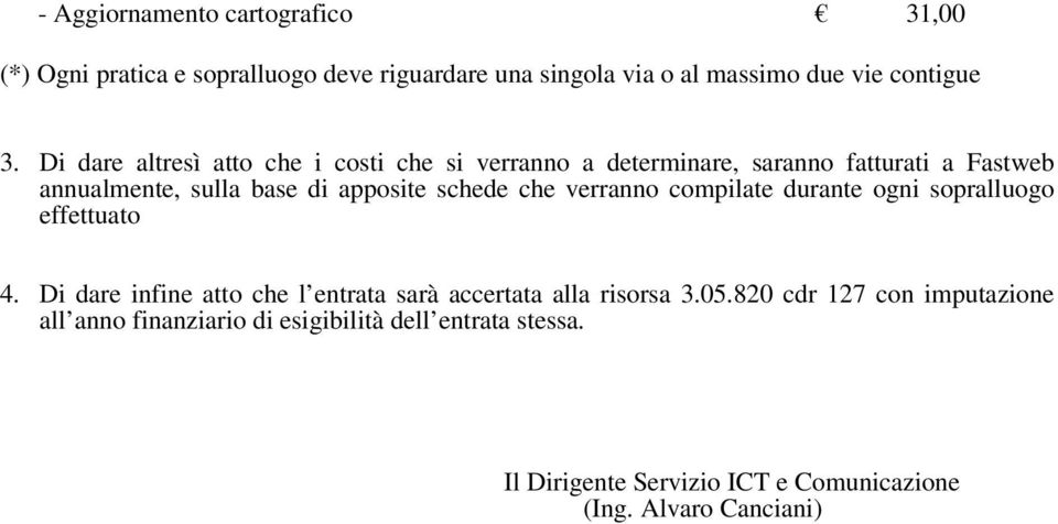 che verranno compilate durante ogni sopralluogo effettuato 4. Di dare infine atto che l entrata sarà accertata alla risorsa 3.05.