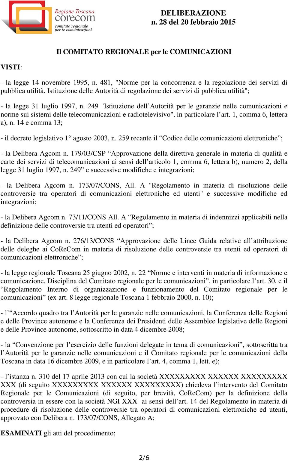 249 "Istituzione dell Autorità per le garanzie nelle comunicazioni e norme sui sistemi delle telecomunicazioni e radiotelevisivo", in particolare l art. 1, comma 6, lettera a), n.