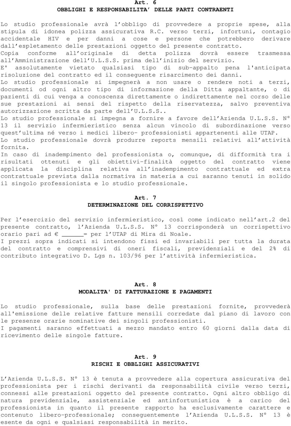 verso terzi, infortuni, contagio accidentale HIV e per danni a cose e persone che potrebbero derivare dall espletamento delle prestazioni oggetto del presente contratto.