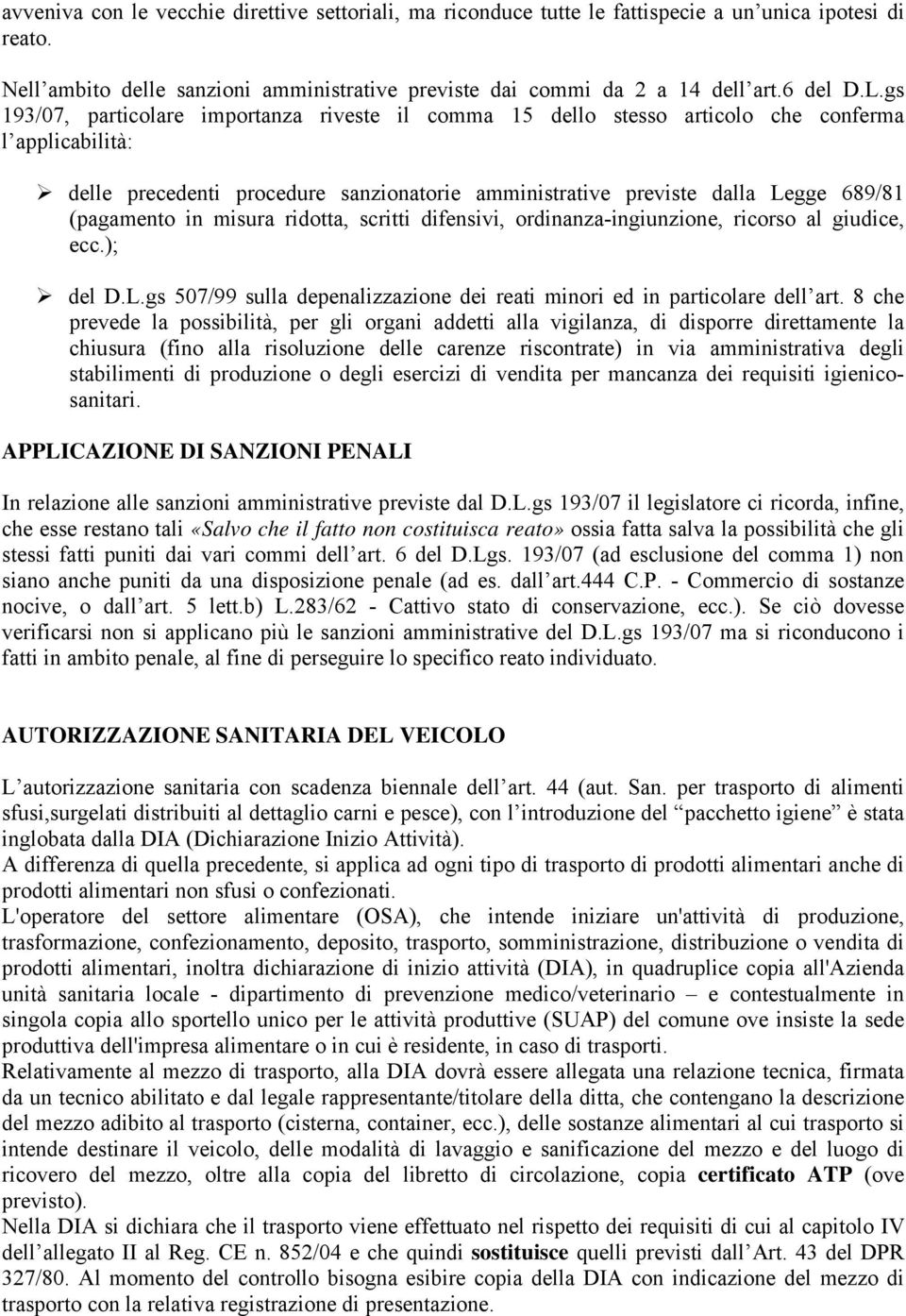 (pagamento in misura ridotta, scritti difensivi, ordinanza-ingiunzione, ricorso al giudice, ecc.); del D.L.gs 507/99 sulla depenalizzazione dei reati minori ed in particolare dell art.