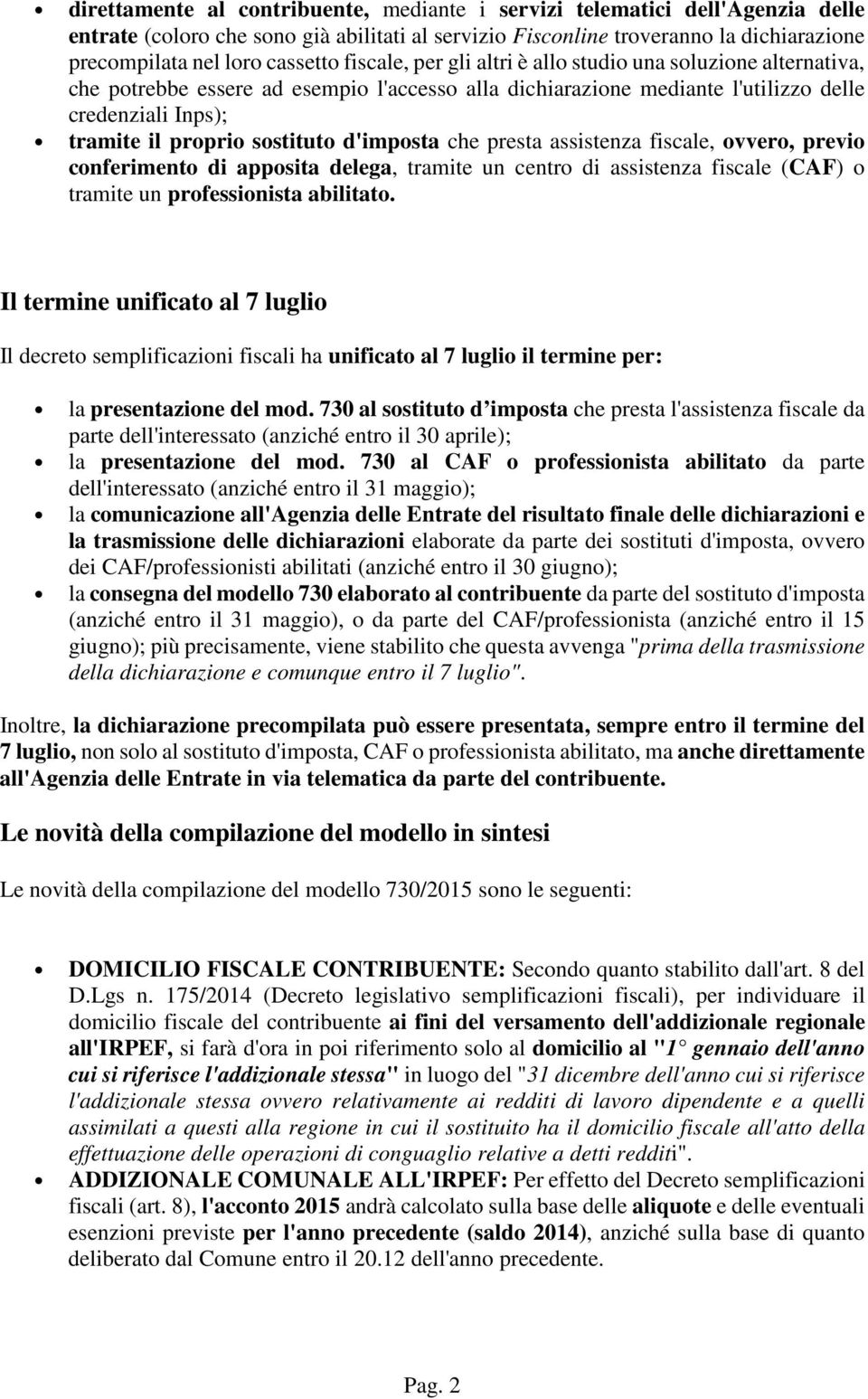 d'imposta che presta assistenza fiscale, ovvero, previo conferimento di apposita delega, tramite un centro di assistenza fiscale (CAF) o tramite un professionista abilitato.