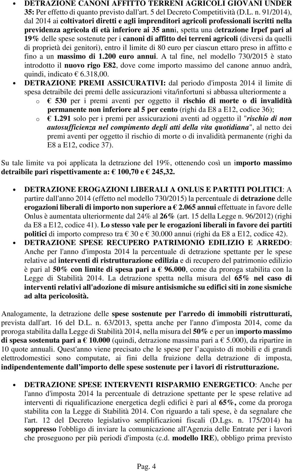 spese sostenute per i canoni di affitto dei terreni agricoli (diversi da quelli di proprietà dei genitori), entro il limite di 80 euro per ciascun ettaro preso in affitto e fino a un massimo di 1.