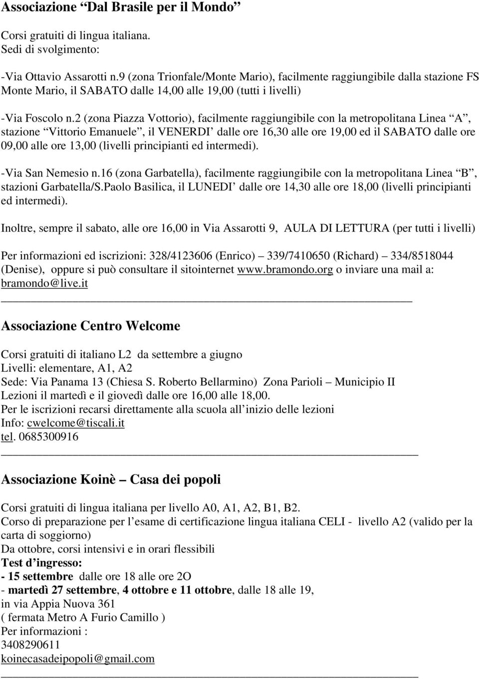 2 (zona Piazza Vottorio), facilmente raggiungibile con la metropolitana Linea A, stazione Vittorio Emanuele, il VENERDI dalle ore 16,30 alle ore 19,00 ed il SABATO dalle ore 09,00 alle ore 13,00