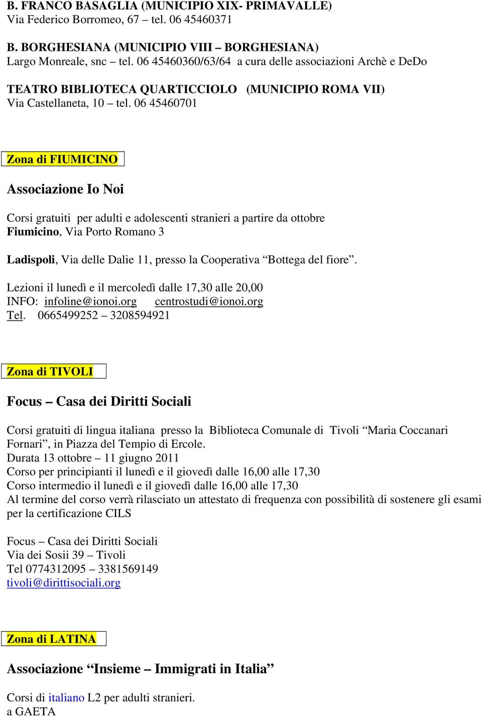 06 45460701 Zona di FIUMICINO Associazione Io Noi Corsi gratuiti per adulti e adolescenti stranieri a partire da ottobre Fiumicino, Via Porto Romano 3 Ladispoli, Via delle Dalie 11, presso la