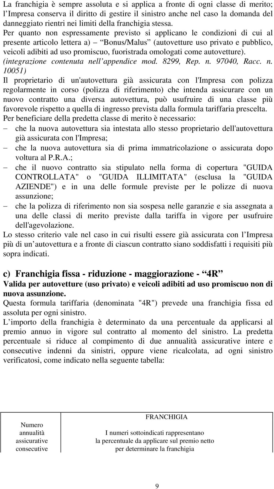 Per quanto non espressamente previsto si applicano le condizioni di cui al presente articolo lettera a) Bonus/Malus (autovetture uso privato e pubblico, veicoli adibiti ad uso promiscuo, fuoristrada