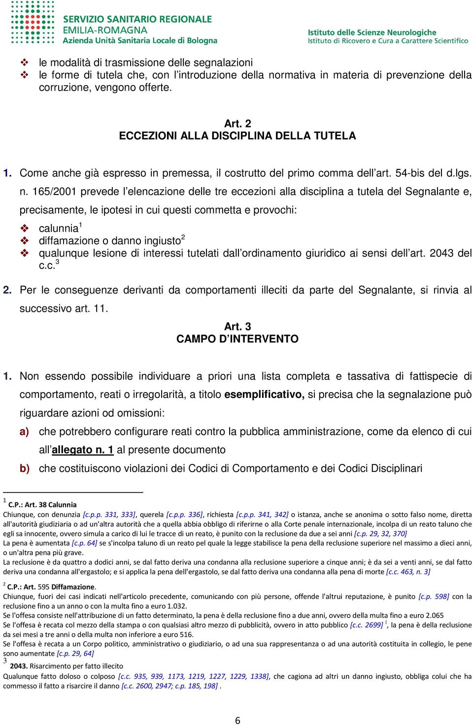 165/2001 prevede l elencazione delle tre eccezioni alla disciplina a tutela del Segnalante e, precisamente, le ipotesi in cui questi commetta e provochi: calunnia 1 diffamazione o danno ingiusto 2