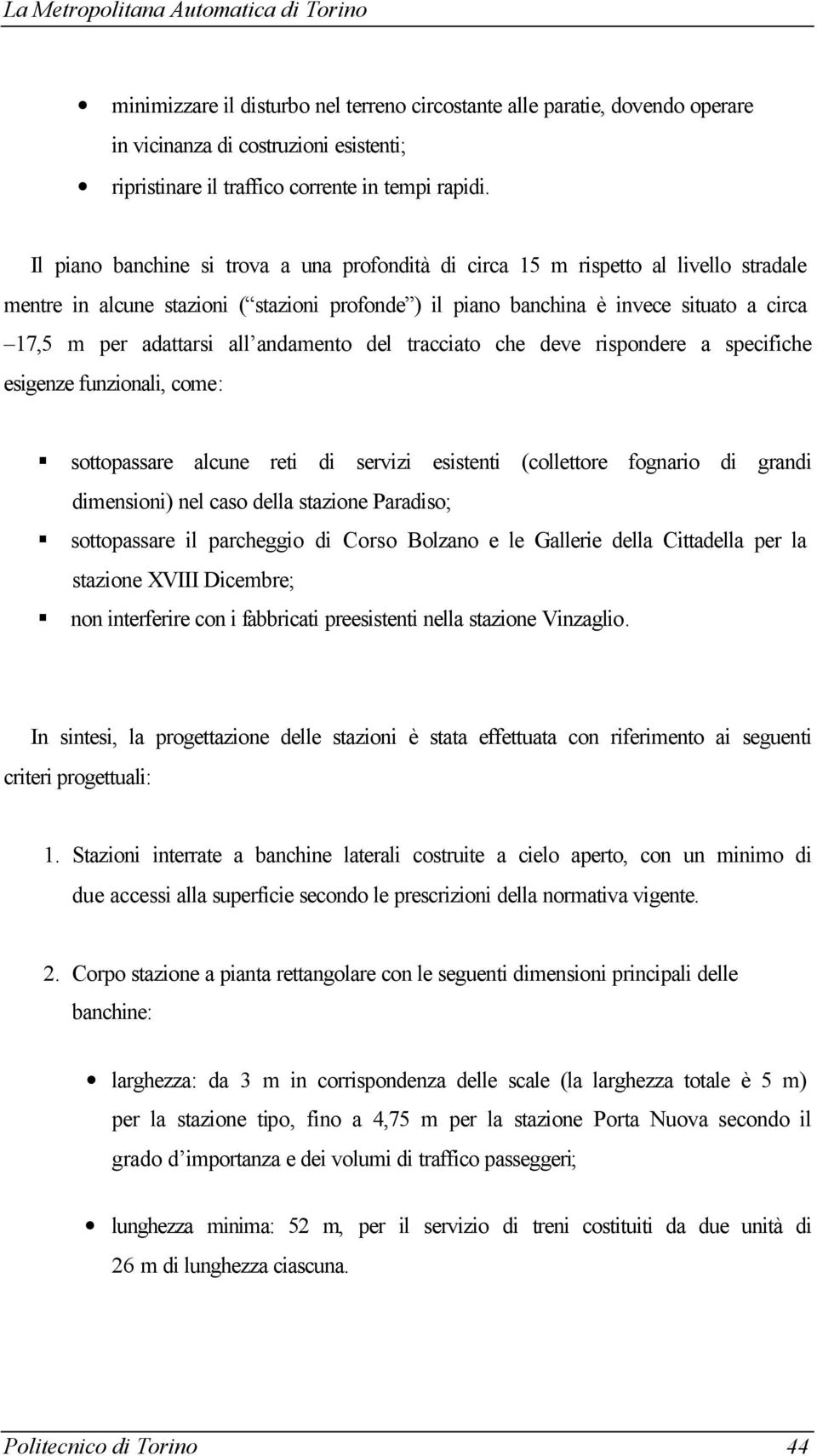 all andamento del tracciato che deve rispondere a specifiche esigenze funzionali, come: sottopassare alcune reti di servizi esistenti (collettore fognario di grandi dimensioni) nel caso della