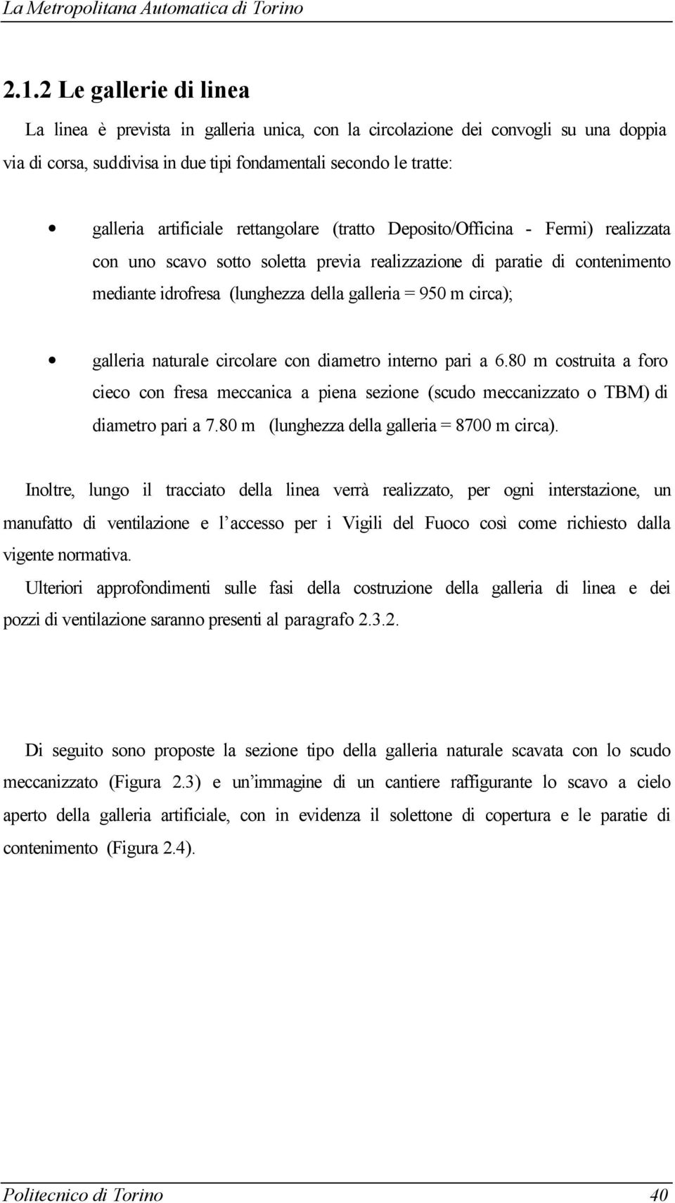 circa); galleria naturale circolare con diametro interno pari a 6.80 m costruita a foro cieco con fresa meccanica a piena sezione (scudo meccanizzato o TBM) di diametro pari a 7.