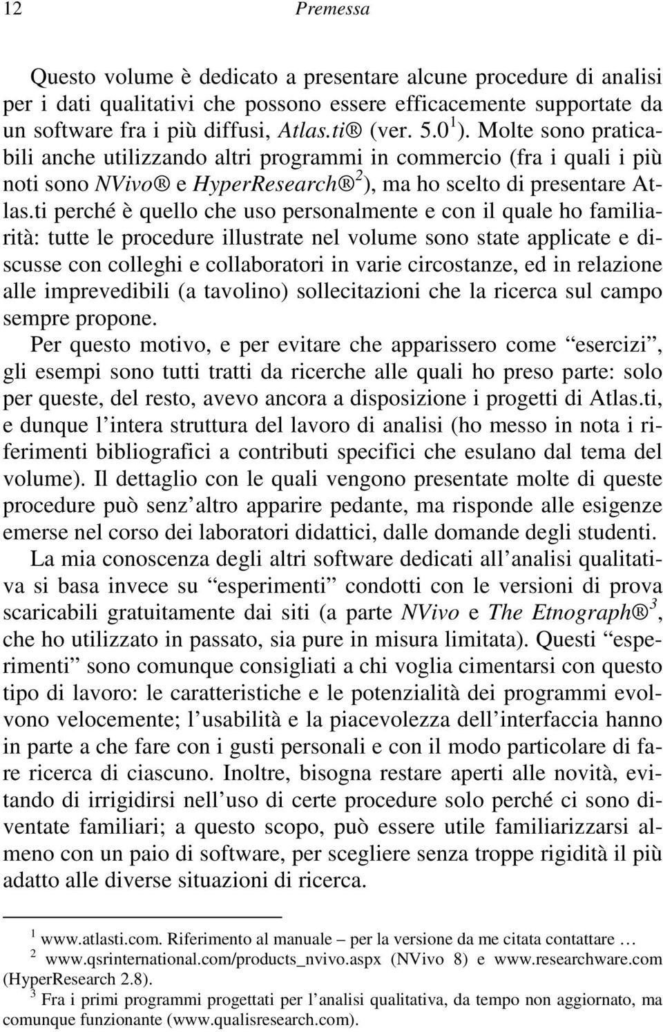 ti perché è quello che uso personalmente e con il quale ho familiarità: tutte le procedure illustrate nel volume sono state applicate e discusse con colleghi e collaboratori in varie circostanze, ed