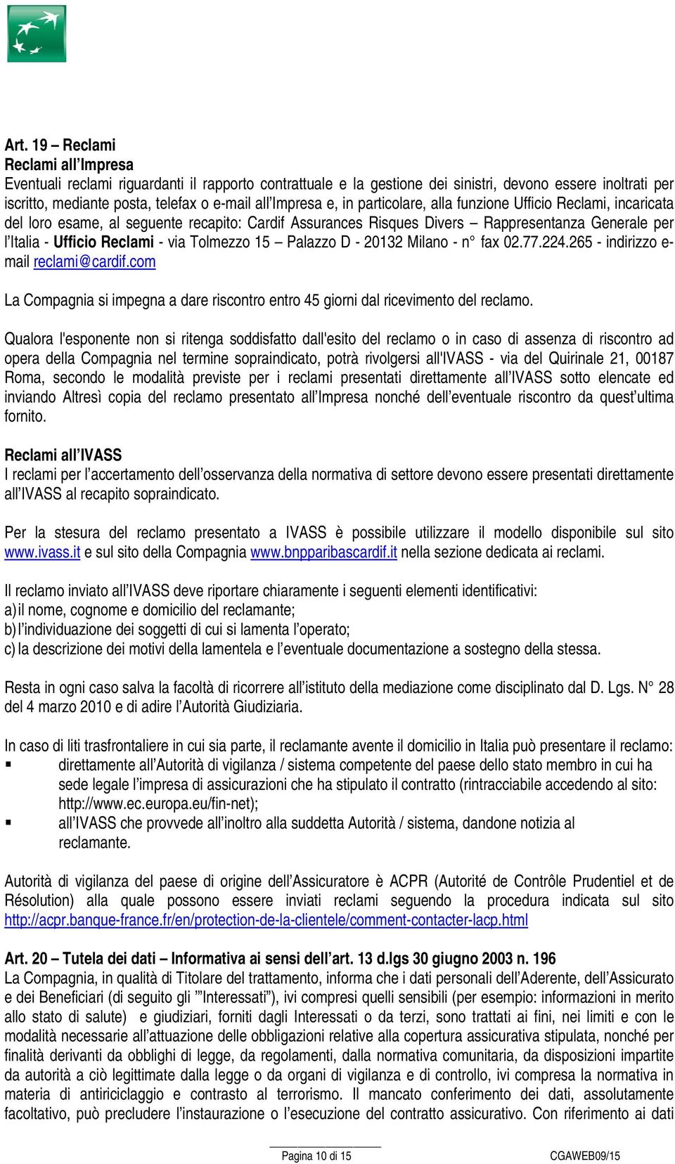 via Tolmezzo 15 Palazzo D - 20132 Milano - n fax 02.77.224.265 - indirizzo e- mail reclami@cardif.com La Compagnia si impegna a dare riscontro entro 45 giorni dal ricevimento del reclamo.