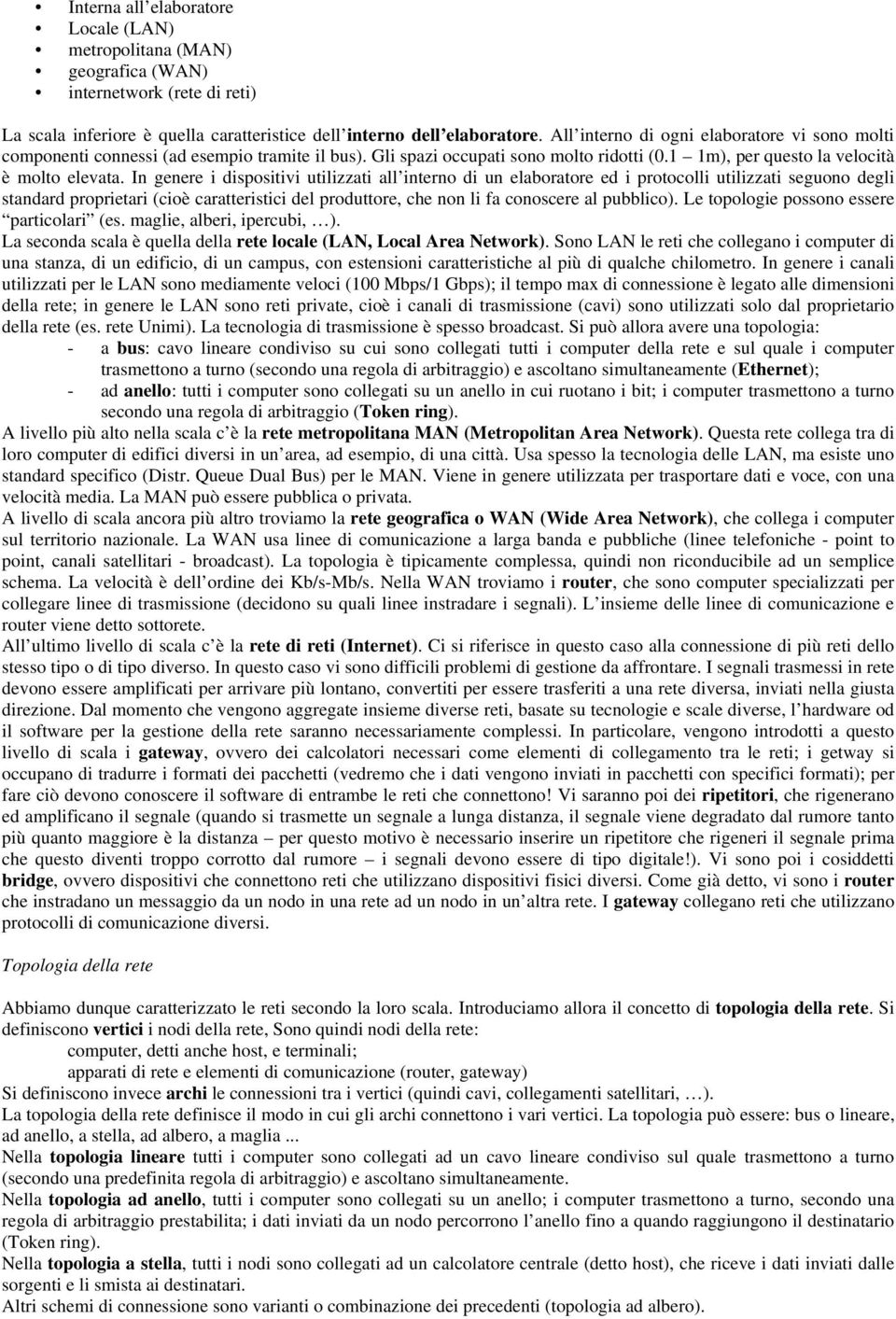 In genere i dispositivi utilizzati all interno di un elaboratore ed i protocolli utilizzati seguono degli standard proprietari (cioè caratteristici del produttore, che non li fa conoscere al