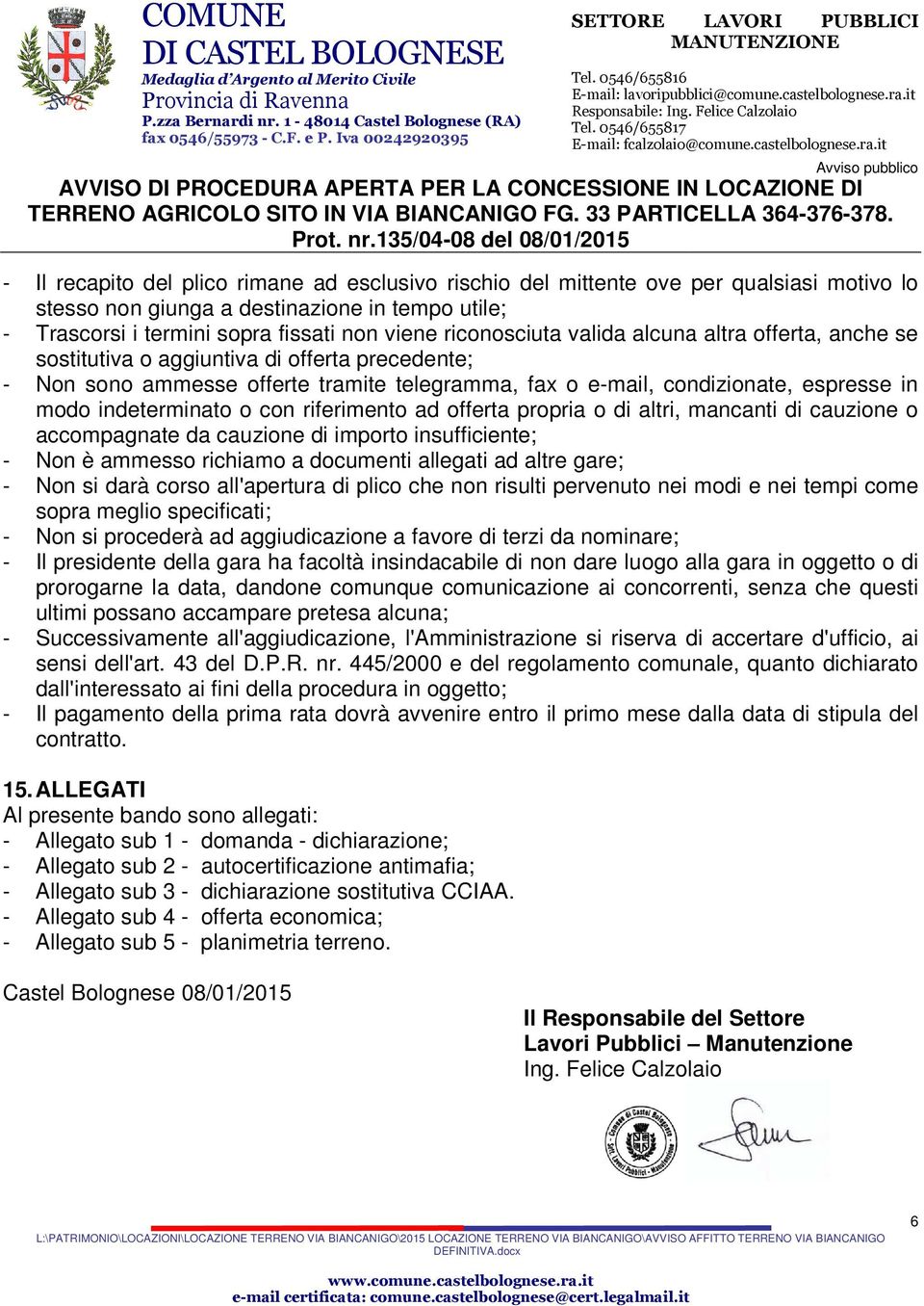 indeterminato o con riferimento ad offerta propria o di altri, mancanti di cauzione o accompagnate da cauzione di importo insufficiente; - Non è ammesso richiamo a documenti allegati ad altre gare; -