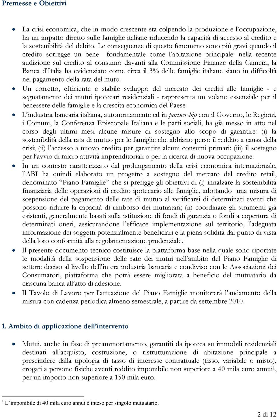 Le conseguenze di questo fenomeno sono più gravi quando il credito sorregge un bene fondamentale come l abitazione principale: nella recente audizione sul credito al consumo davanti alla Commissione