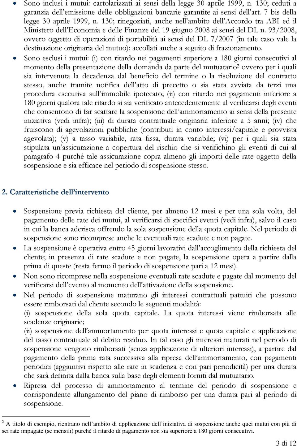 93/2008, ovvero oggetto di operazioni di portabilità ai sensi del DL 7/2007 (in tale caso vale la destinazione originaria del mutuo); accollati anche a seguito di frazionamento.