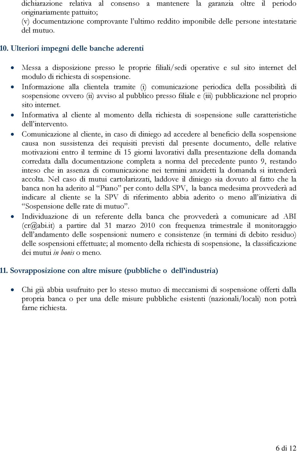 Informazione alla clientela tramite (i) comunicazione periodica della possibilità di sospensione ovvero (ii) avviso al pubblico presso filiale e (iii) pubblicazione nel proprio sito internet.