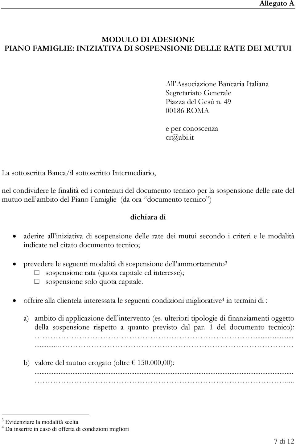 it La sottoscritta Banca/il sottoscritto Intermediario, nel condividere le finalità ed i contenuti del documento tecnico per la sospensione delle rate del mutuo nell ambito del Piano Famiglie (da ora