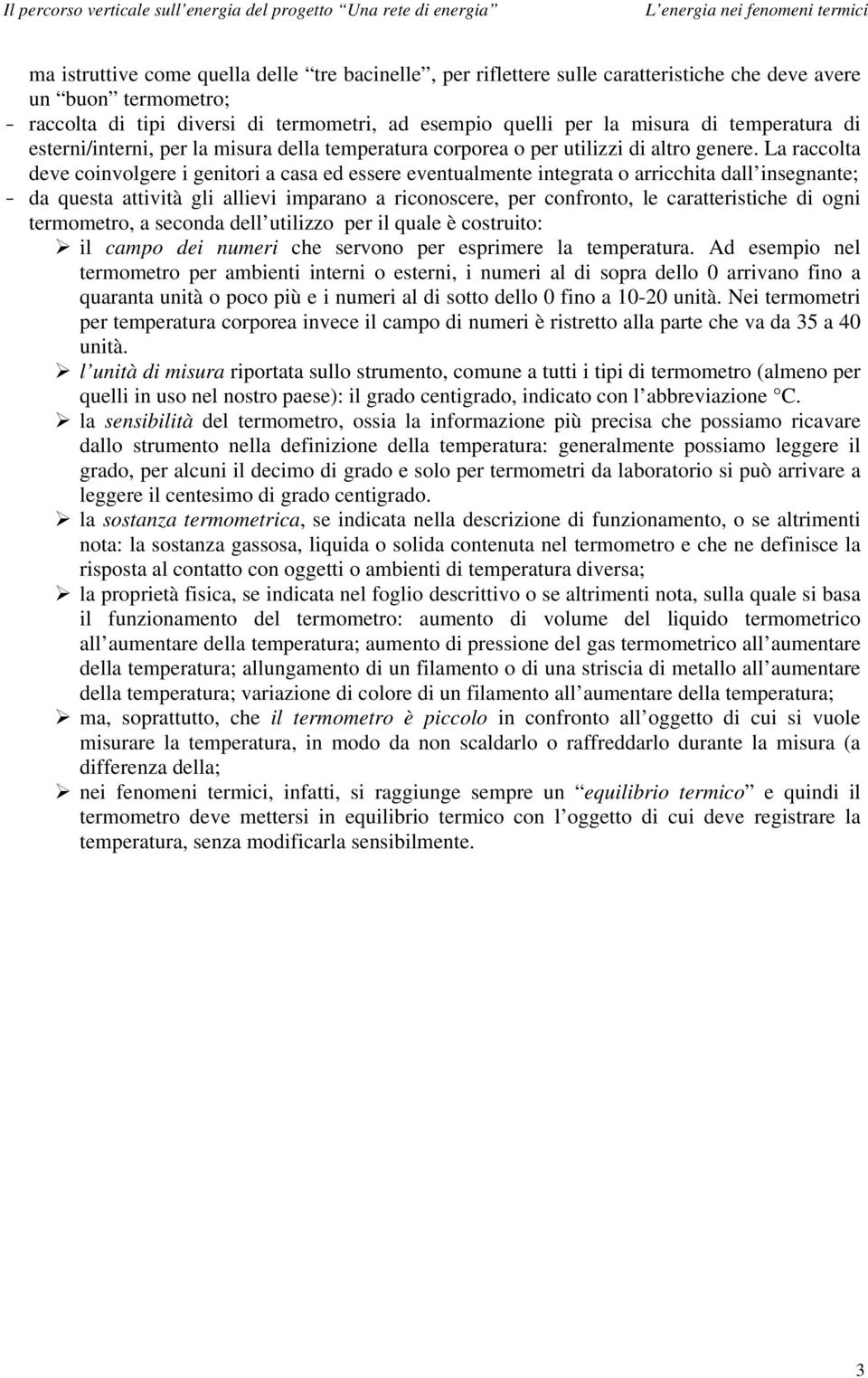 La raccolta deve coinvolgere i genitori a casa ed essere eventualmente integrata o arricchita dall insegnante; - da questa attività gli allievi imparano a riconoscere, per confronto, le