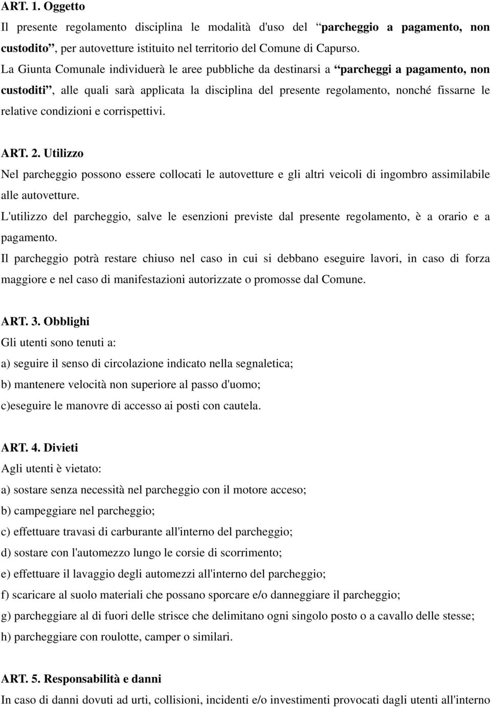 condizioni e corrispettivi. ART. 2. Utilizzo Nel parcheggio possono essere collocati le autovetture e gli altri veicoli di ingombro assimilabile alle autovetture.