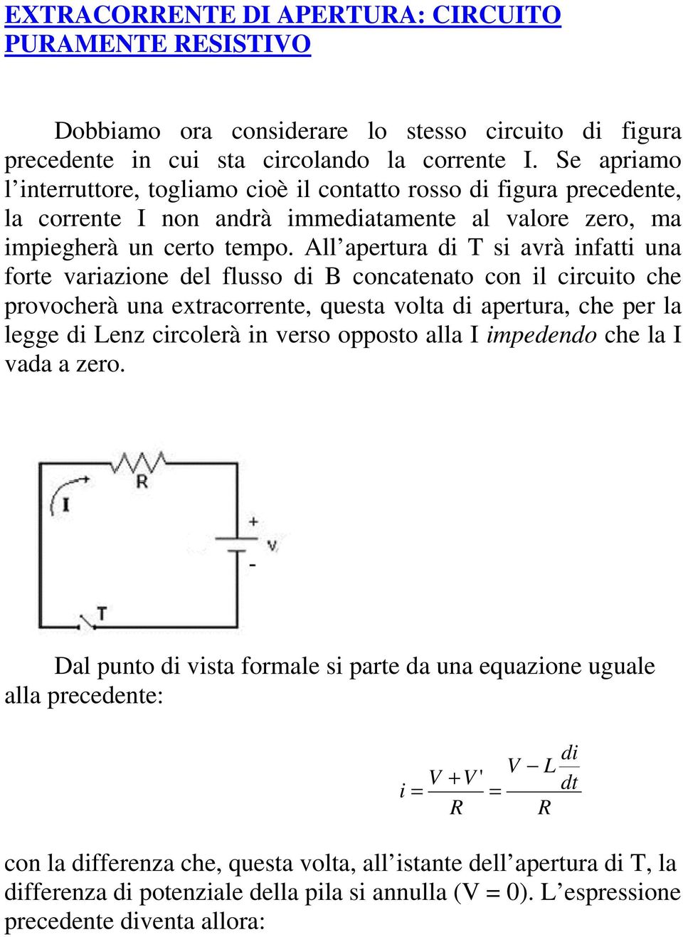 All apertura d T s avrà nfatt una forte varazone del flusso d B concatenato con l crcuto che provocherà una extracorrente, questa volta d apertura, che per la legge d enz crcolerà n verso opposto