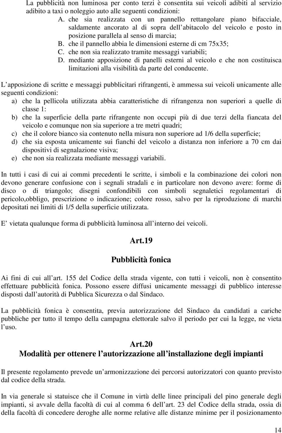 che il pannello abbia le dimensioni esterne di cm 75x35; C. che non sia realizzato tramite messaggi variabili; D.