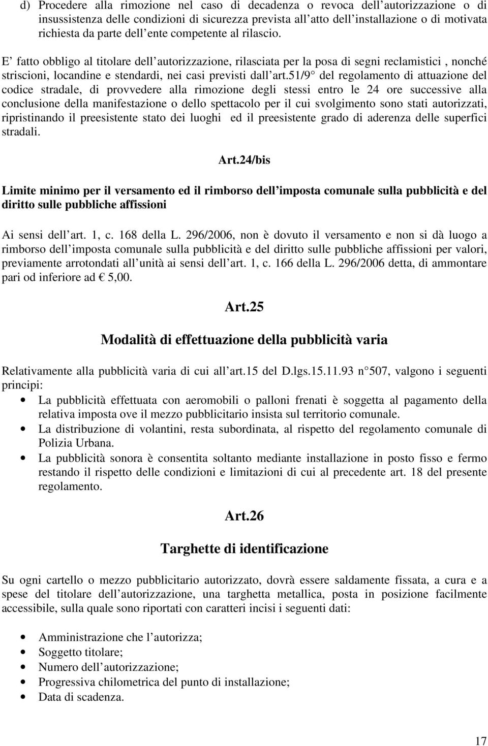 51/9 del regolamento di attuazione del codice stradale, di provvedere alla rimozione degli stessi entro le 24 ore successive alla conclusione della manifestazione o dello spettacolo per il cui