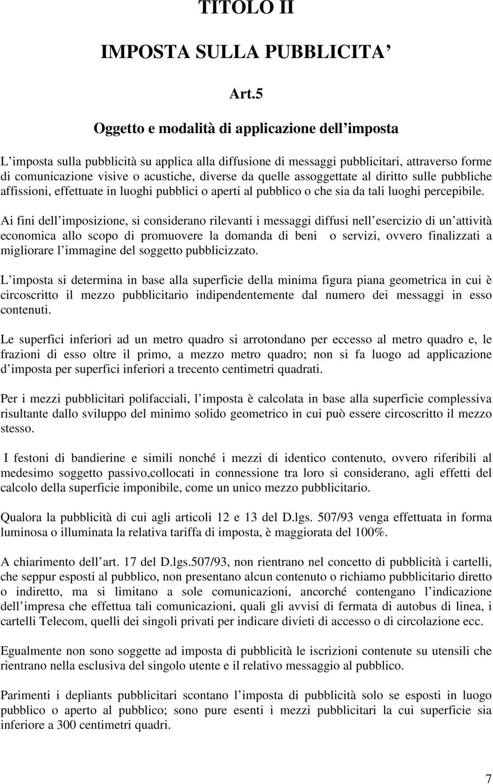 quelle assoggettate al diritto sulle pubbliche affissioni, effettuate in luoghi pubblici o aperti al pubblico o che sia da tali luoghi percepibile.