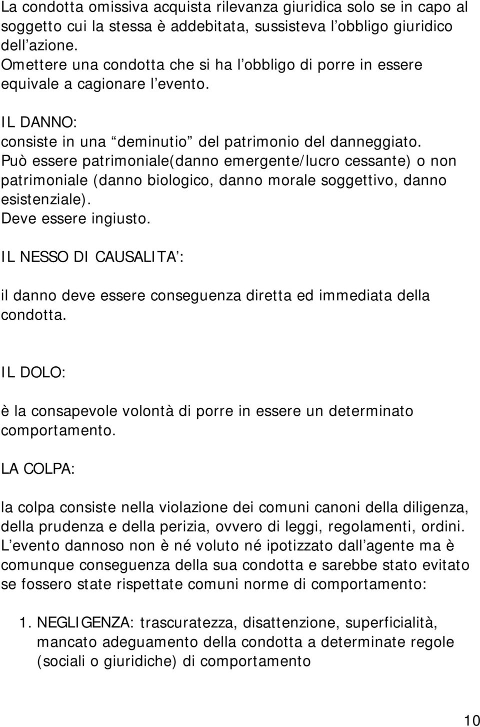 Può essere patrimoniale(danno emergente/lucro cessante) o non patrimoniale (danno biologico, danno morale soggettivo, danno esistenziale). Deve essere ingiusto.