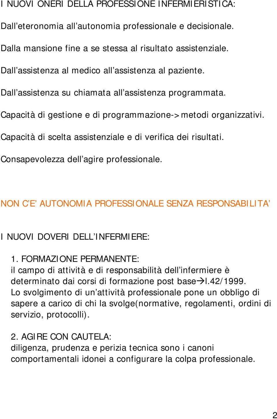 Capacità di scelta assistenziale e di verifica dei risultati. Consapevolezza dell agire professionale. NON C E AUTONOMIA PROFESSIONALE SENZA RESPONSABILITA I NUOVI DOVERI DELL INFERMIERE: 1.