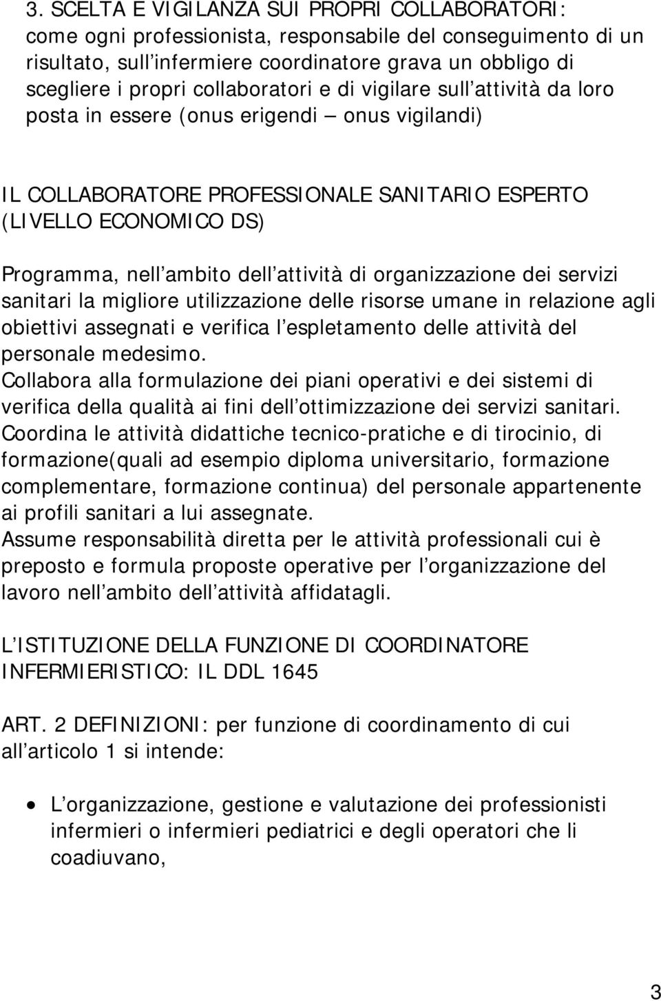 attività di organizzazione dei servizi sanitari la migliore utilizzazione delle risorse umane in relazione agli obiettivi assegnati e verifica l espletamento delle attività del personale medesimo.