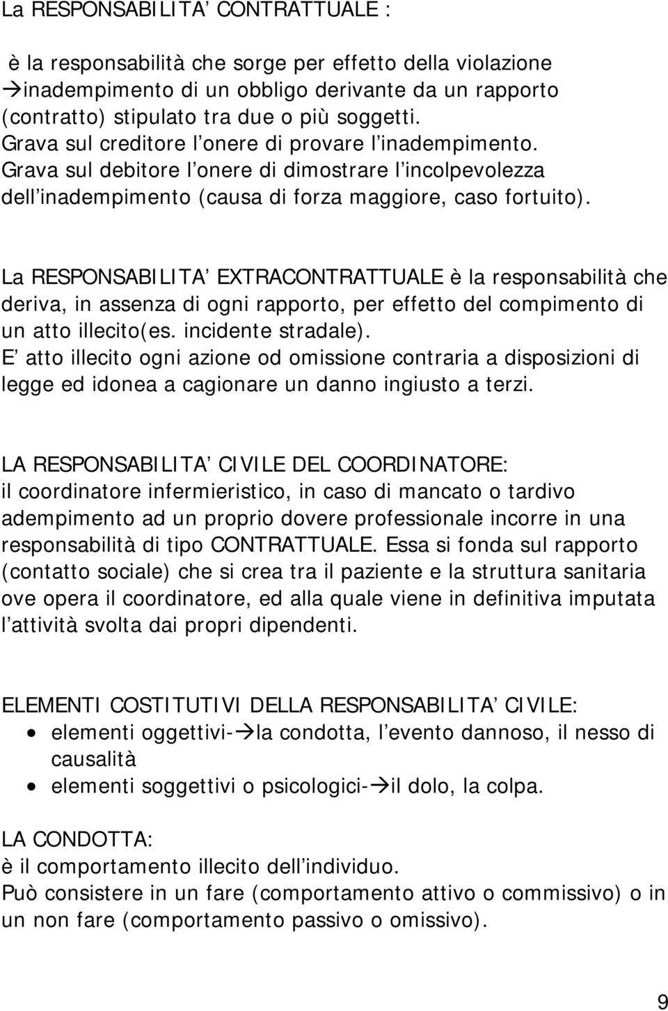 La RESPONSABILITA EXTRACONTRATTUALE è la responsabilità che deriva, in assenza di ogni rapporto, per effetto del compimento di un atto illecito(es. incidente stradale).