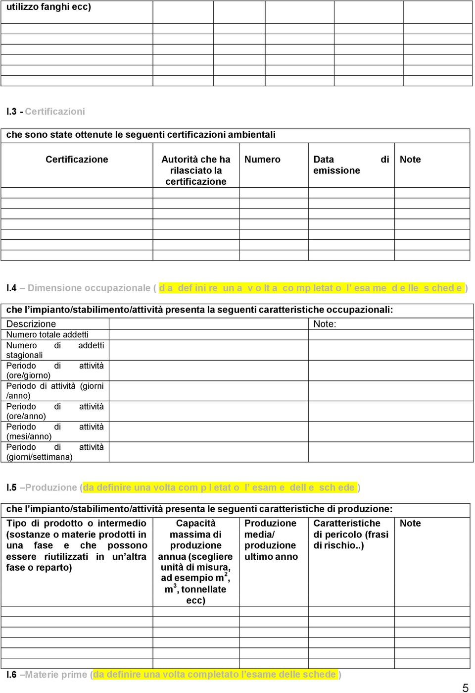 Descrizione Numero totale addetti Numero di addetti stagionali (ore/giorno) (giorni /anno) (ore/anno) (mesi/anno) (giorni/settimana) Note: I.