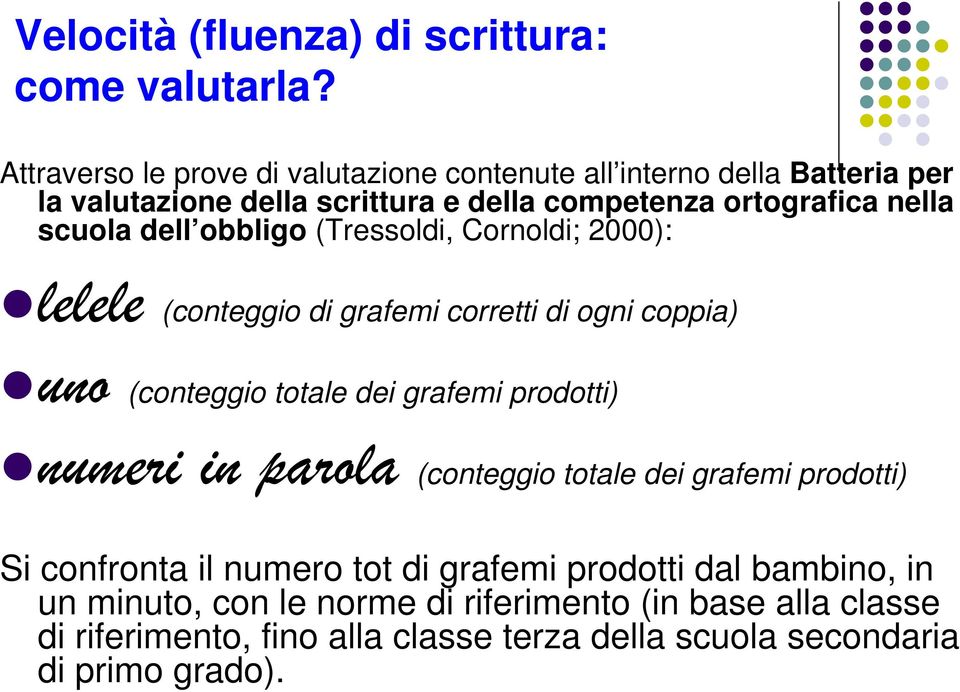 scuola dell obbligo (Tressoldi, Cornoldi; 2000): lelele (conteggio di grafemi corretti di ogni coppia) uno (conteggio totale dei grafemi prodotti)