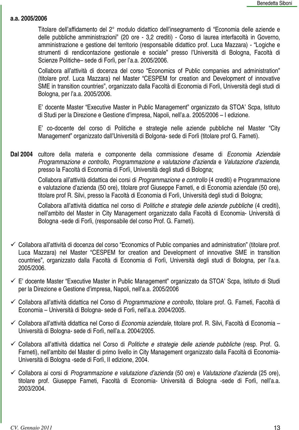 Luca Mazzara) - Logiche e strumenti di rendicontazione gestionale e sociale presso l Università di Bologna, Facoltà di Scienze Politiche sede di Forlì, per l a.a. 2005/2006.