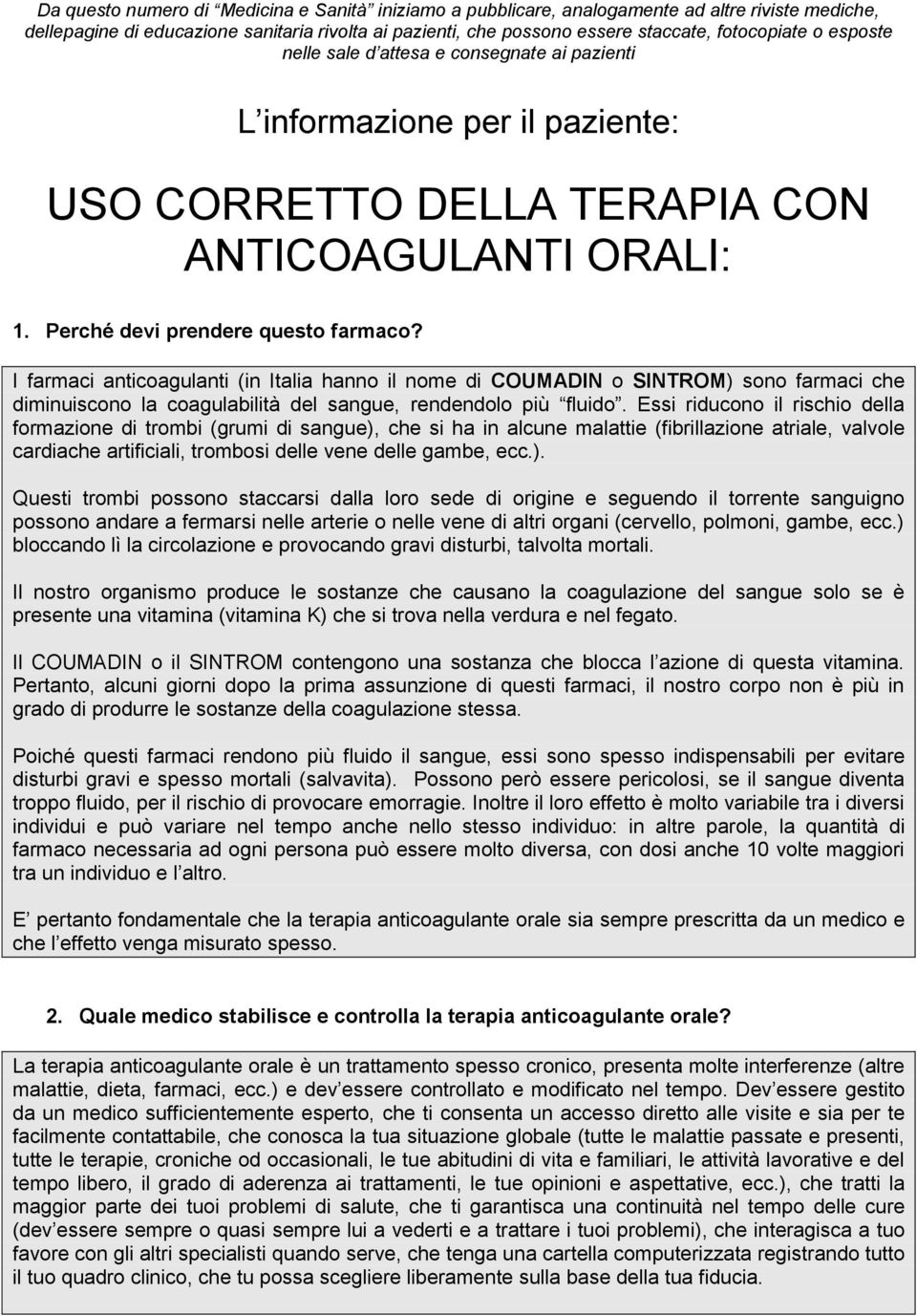 I farmaci anticoagulanti (in Italia hanno il nome di COUMADIN o SINTROM) sono farmaci che diminuiscono la coagulabilità del sangue, rendendolo più fluido.