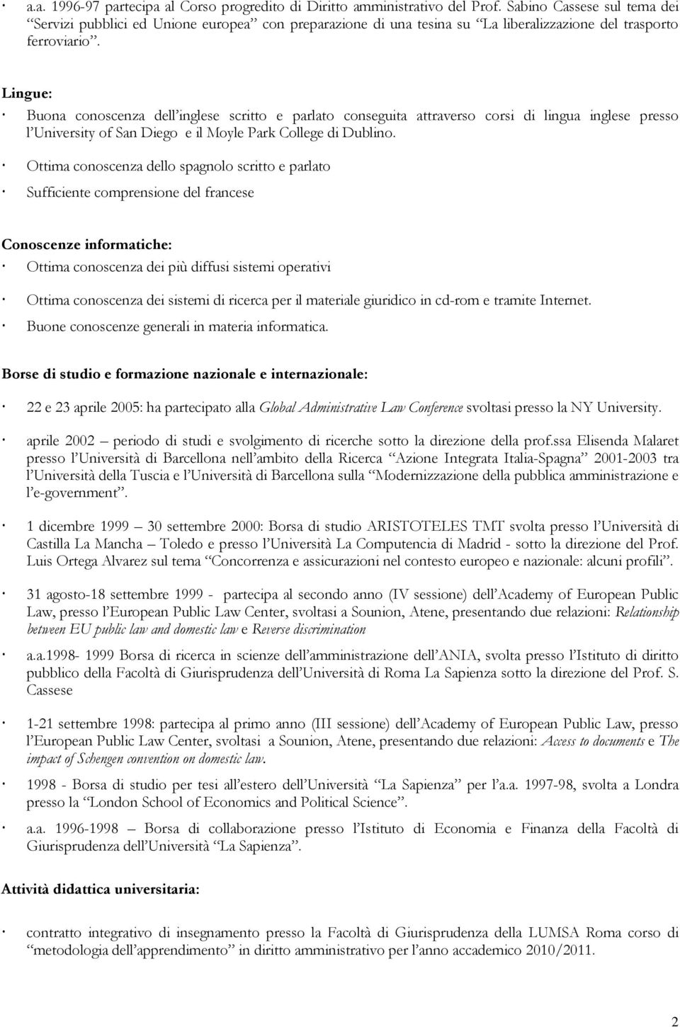 Lingue: Buona conoscenza dell inglese scritto e parlato conseguita attraverso corsi di lingua inglese presso l University of San Diego e il Moyle Park College di Dublino.