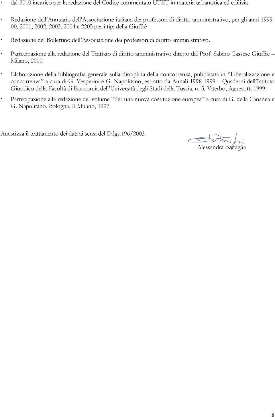 Partecipazione alla redazione del Trattato di diritto amministrativo diretto dal Prof. Sabino Cassese Giuffrè Milano, 2000.