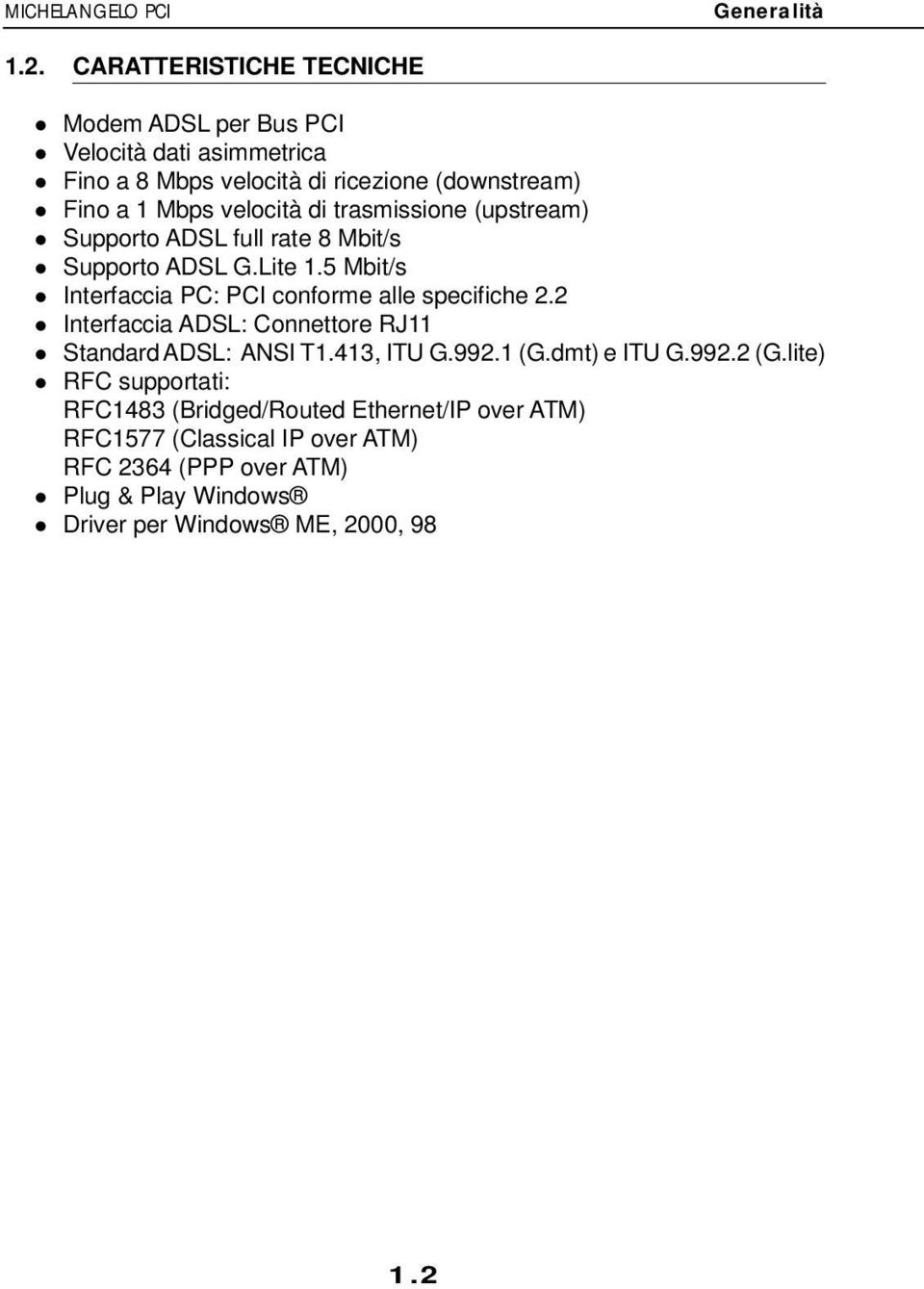 di trasmissione (upstream) Supporto ADSL full rate 8 Mbit/s Supporto ADSL G.Lite 1.5 Mbit/s Interfaccia PC: PCI conforme alle specifiche 2.