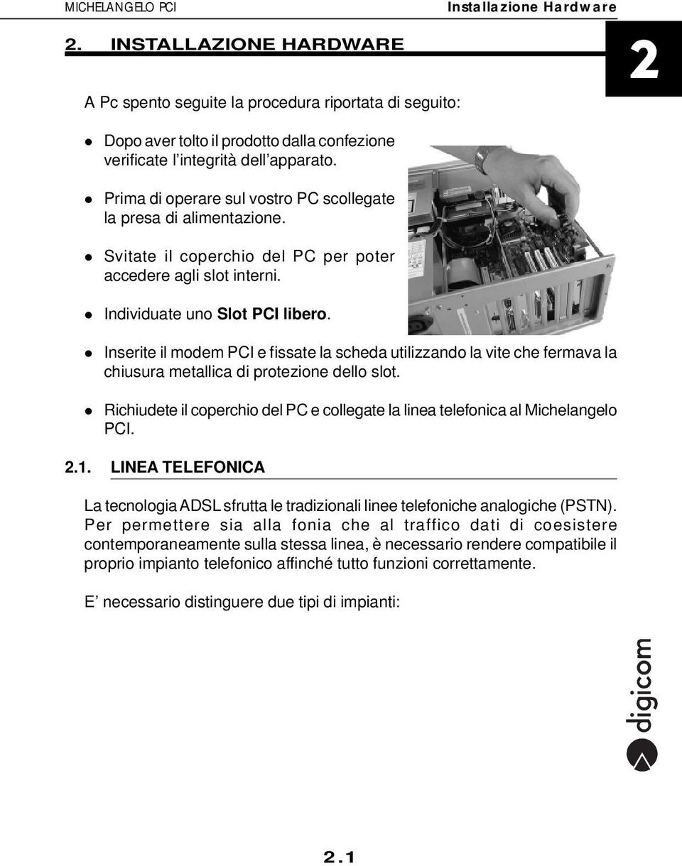 Inserite il modem PCI e fissate la scheda utilizzando la vite che fermava la chiusura metallica di protezione dello slot.