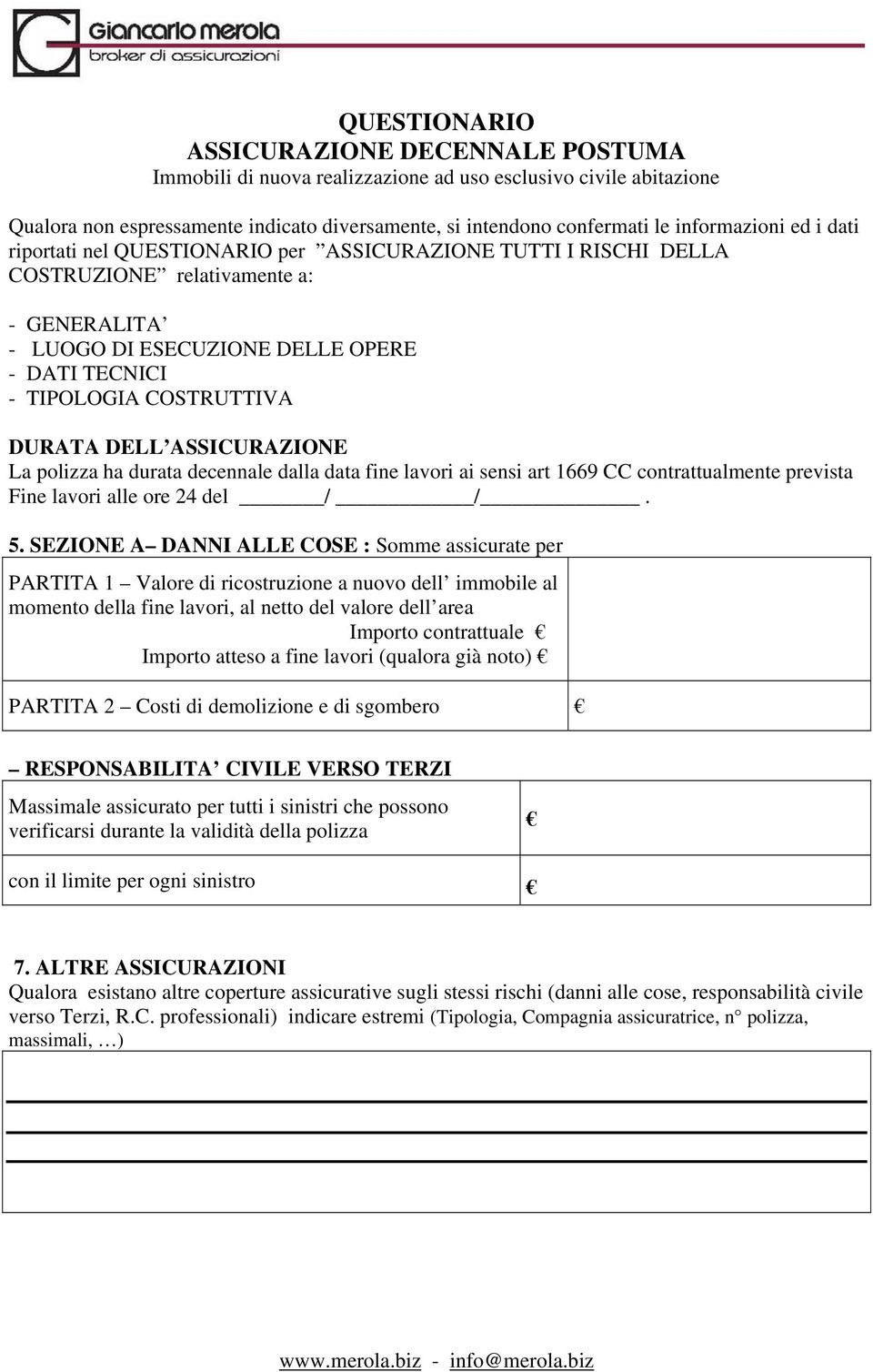 COSTRUTTIVA DURATA DELL ASSICURAZIONE La polizza ha durata decennale dalla data fine lavori ai sensi art 1669 CC contrattualmente prevista Fine lavori alle ore 24 del / /. 5.