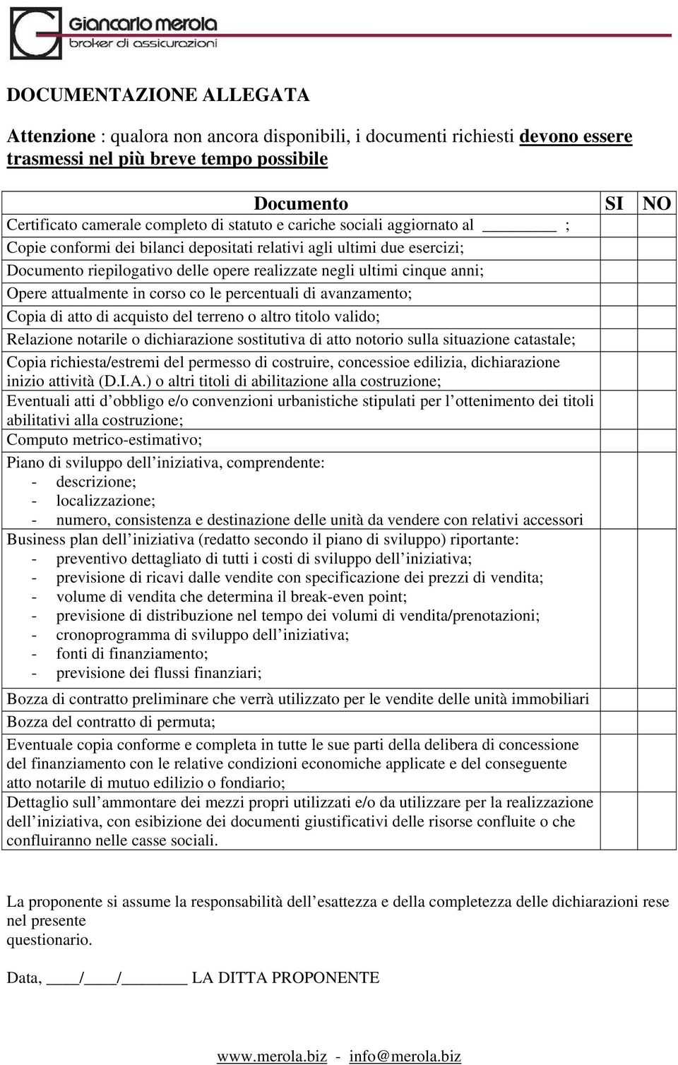 corso co le percentuali di avanzamento; Copia di atto di acquisto del terreno o altro titolo valido; Relazione notarile o dichiarazione sostitutiva di atto notorio sulla situazione catastale; Copia