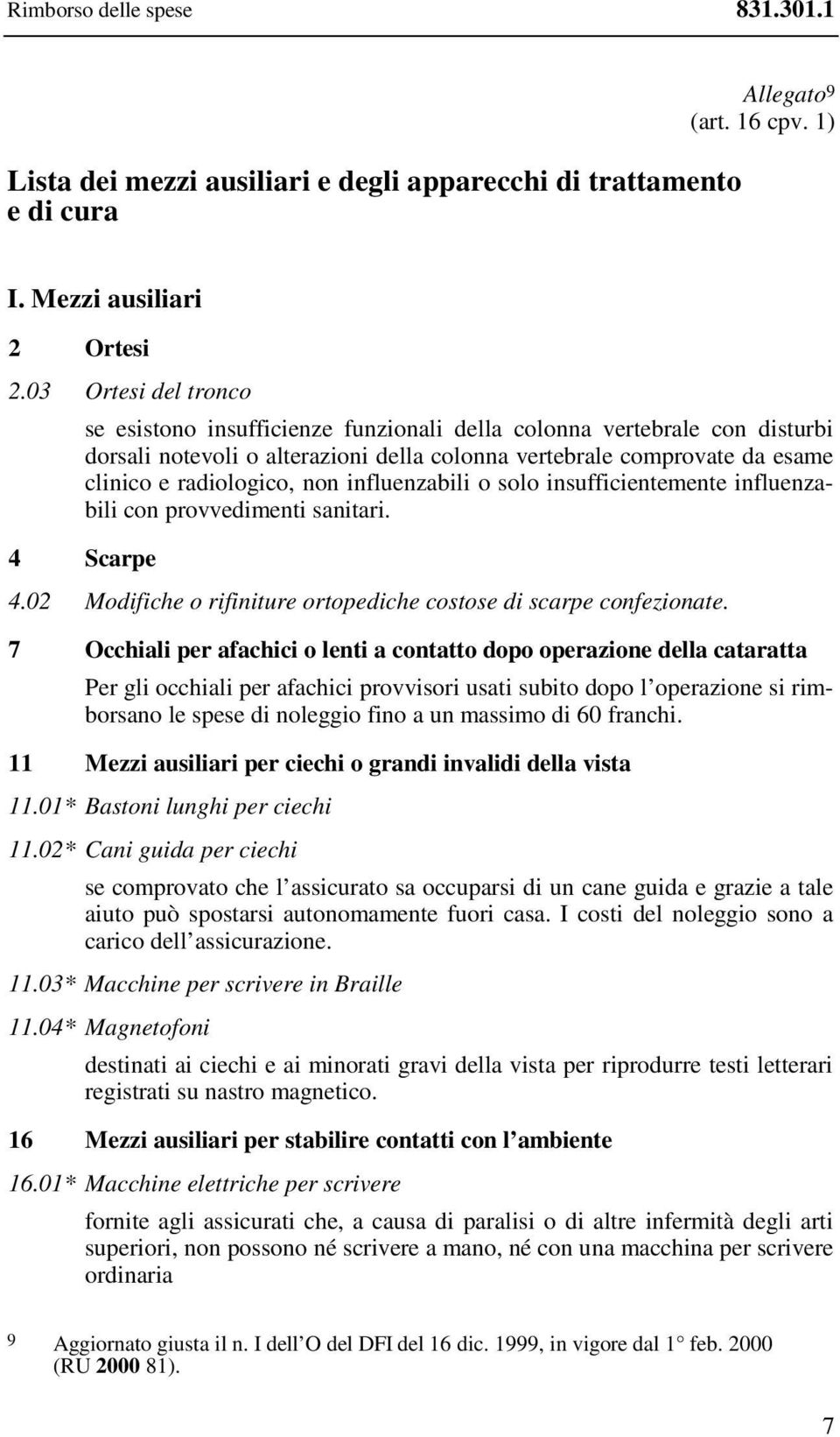 influenzabili o solo insufficientemente influenzabili con provvedimenti sanitari. 4 Scarpe 4.02 Modifiche o rifiniture ortopediche costose di scarpe confezionate.