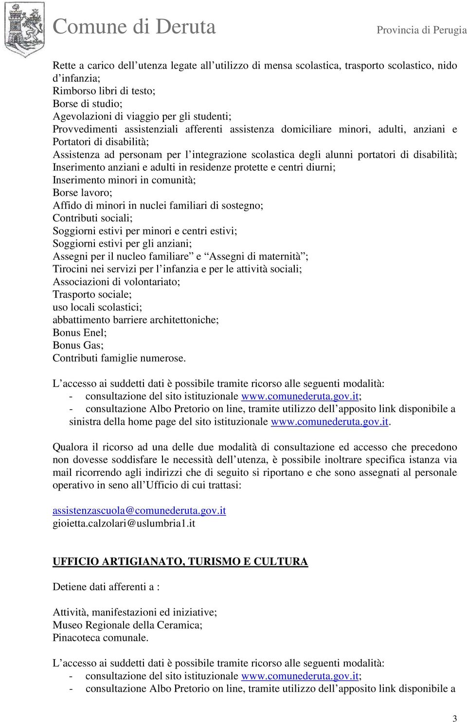 disabilità; Inserimento anziani e adulti in residenze protette e centri diurni; Inserimento minori in comunità; Borse lavoro; Affido di minori in nuclei familiari di sostegno; Contributi sociali;