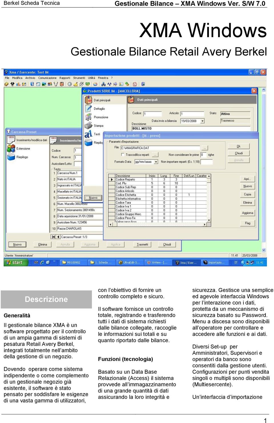 Dovendo operare come sistema indipendente o come complemento di un gestionale negozio già esistente, il software è stato pensato per soddisfare le esigenze di una vasta gamma di utilizzatori, con l