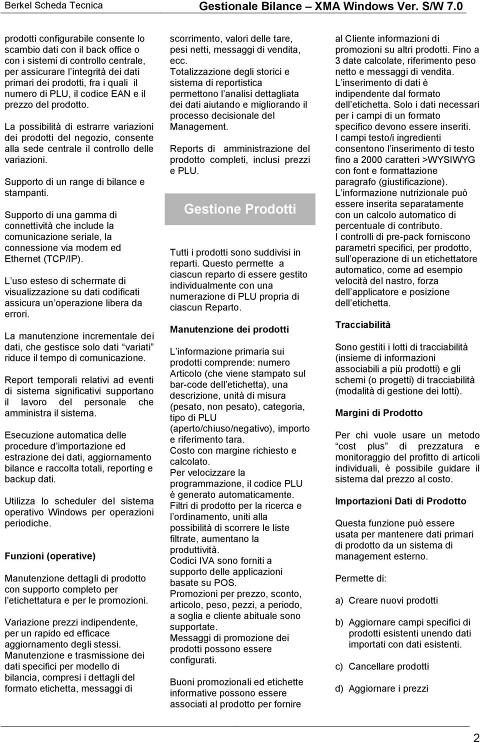 Supporto di un range di bilance e stampanti. Supporto di una gamma di connettività che include la comunicazione seriale, la connessione via modem ed Ethernet (TCP/IP).