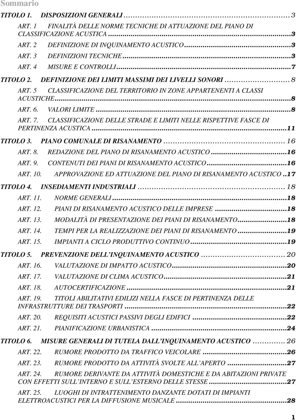 VALORI LIMITE...8 ART. 7. CLASSIFICAZIONE DELLE STRADE E LIMITI NELLE RISPETTIVE FASCE DI PERTINENZA ACUSTICA...11 TITOLO 3. PIANO COMUNALE DI RISANAMENTO... 16 ART. 8.