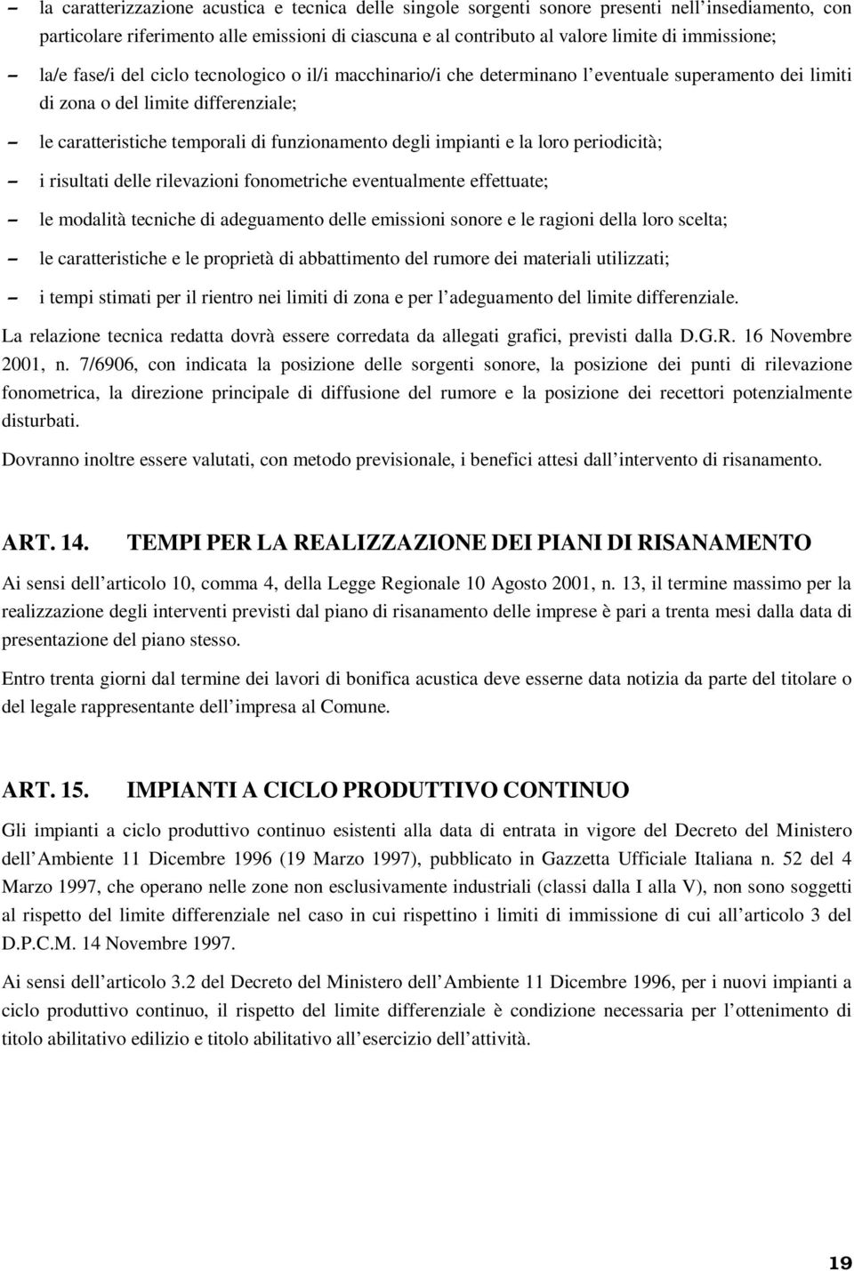 degli impianti e la loro periodicità; i risultati delle rilevazioni fonometriche eventualmente effettuate; le modalità tecniche di adeguamento delle emissioni sonore e le ragioni della loro scelta;