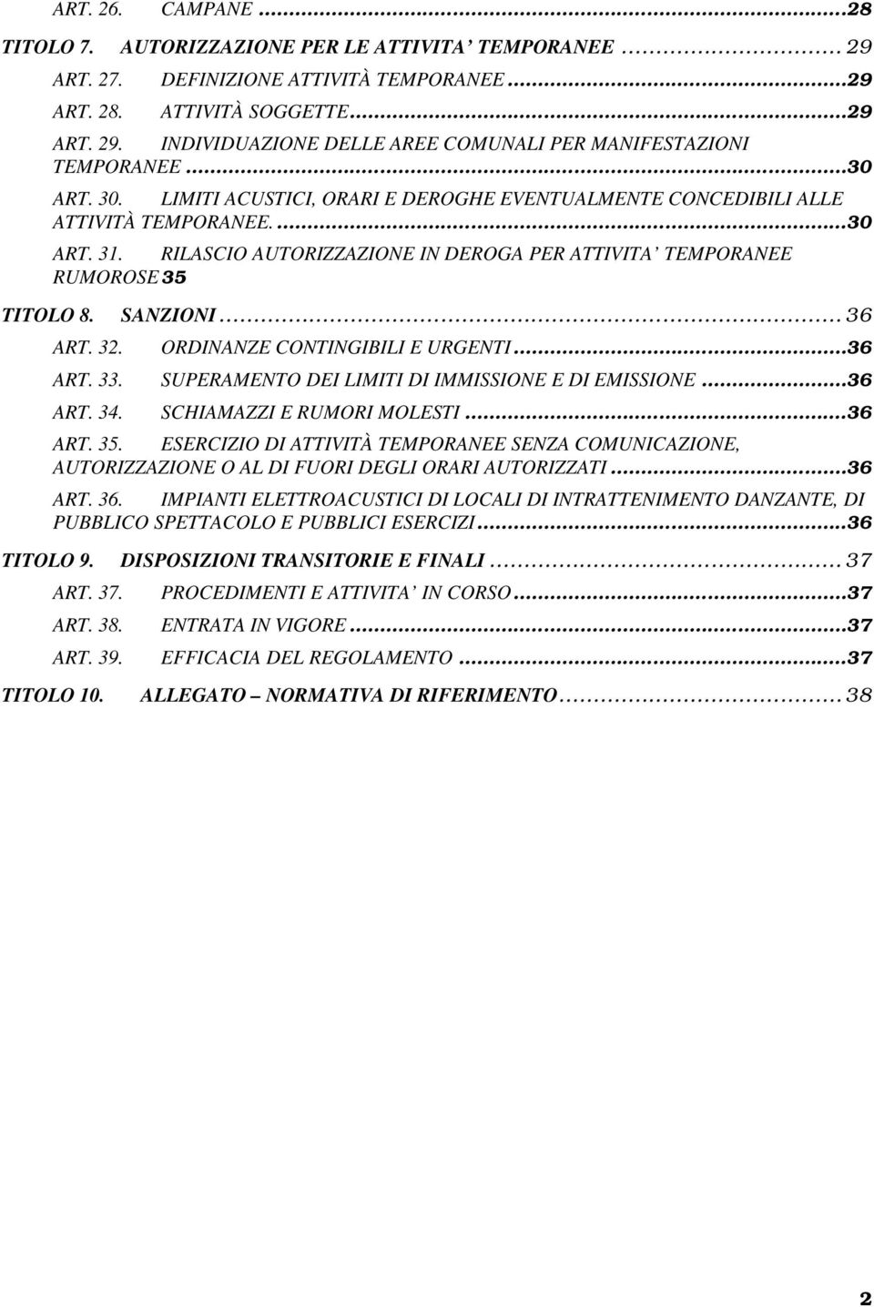 SANZIONI... 36 ART. 32. ORDINANZE CONTINGIBILI E URGENTI...36 ART. 33. SUPERAMENTO DEI LIMITI DI IMMISSIONE E DI EMISSIONE...36 ART. 34. SCHIAMAZZI E RUMORI MOLESTI...36 ART. 35.