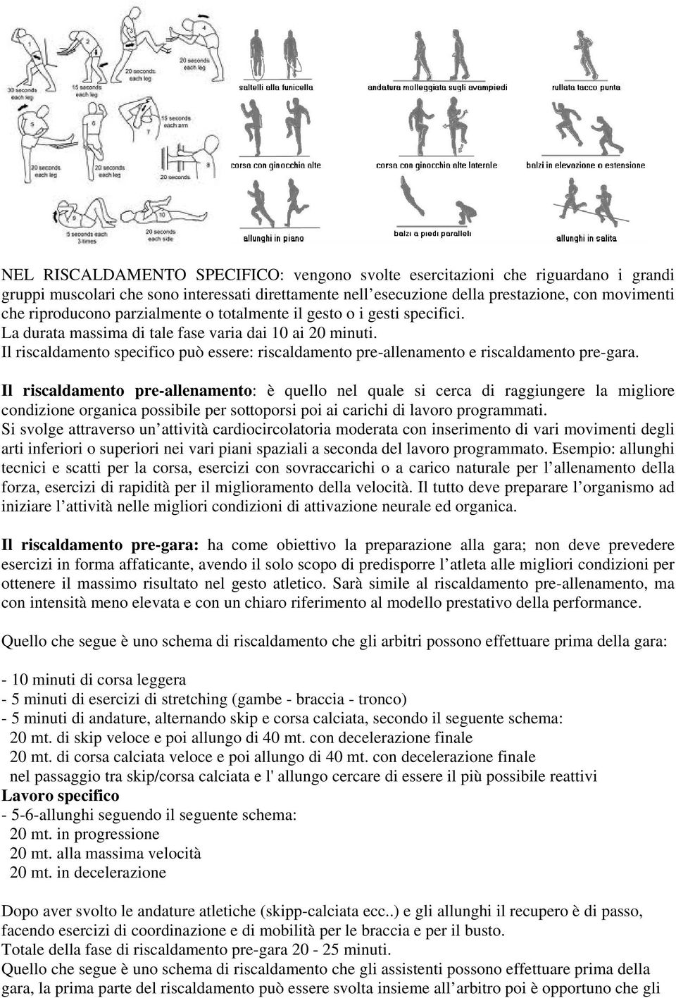 Il riscaldamento specifico può essere: riscaldamento pre-allenamento e riscaldamento pre-gara.